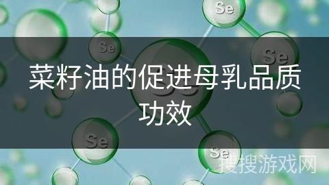 菜籽油的促进母乳品质功效