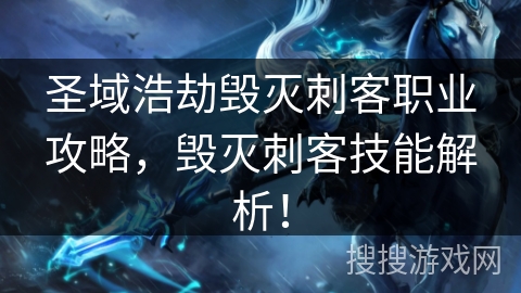 圣域浩劫毁灭刺客职业攻略，毁灭刺客技能解析！