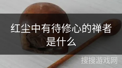 红尘中有待修心的禅者是什么