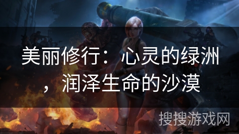 美丽修行：心灵的绿洲，润泽生命的沙漠