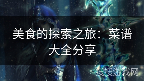 美食的探索之旅：菜谱大全分享