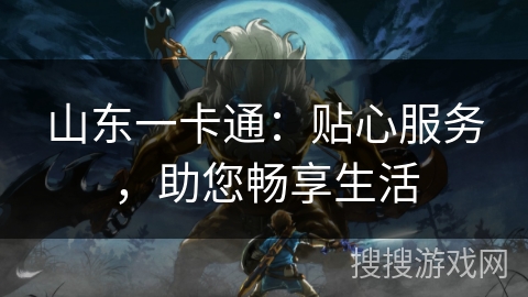 山东一卡通：贴心服务，助您畅享生活