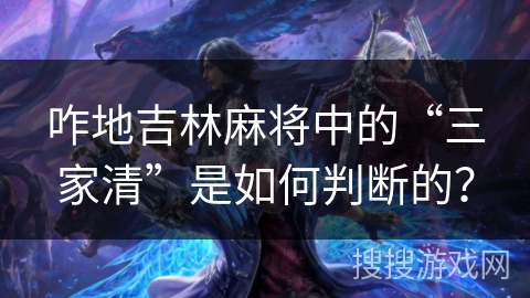 咋地吉林麻将中的“三家清”是如何判断的？