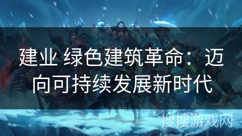 建业 绿色建筑革命：迈向可持续发展新时代