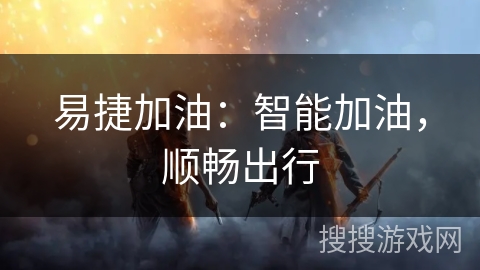 易捷加油：智能加油，顺畅出行