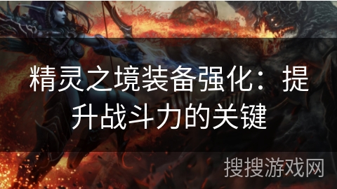 精灵之境装备强化：提升战斗力的关键