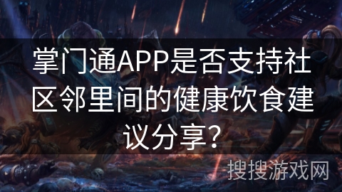 掌门通APP是否支持社区邻里间的健康饮食建议分享？