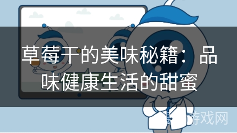 草莓干的美味秘籍：品味健康生活的甜蜜