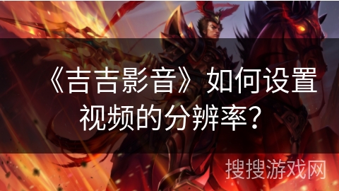 《吉吉影音》如何设置视频的分辨率？