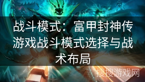 战斗模式：富甲封神传游戏战斗模式选择与战术布局
