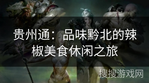 贵州通：品味黔北的辣椒美食休闲之旅