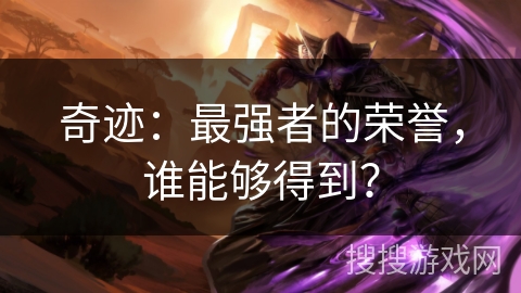 奇迹：最强者的荣誉，谁能够得到？