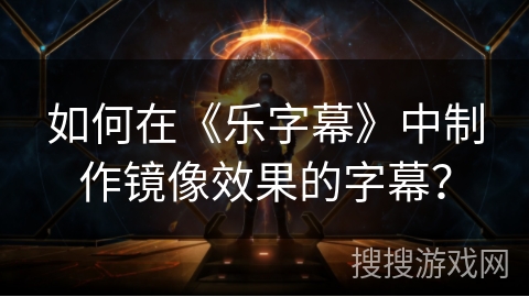 如何在《乐字幕》中制作镜像效果的字幕？