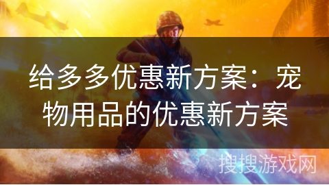 给多多优惠新方案：宠物用品的优惠新方案