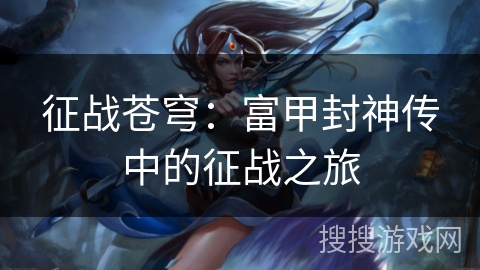征战苍穹：富甲封神传中的征战之旅
