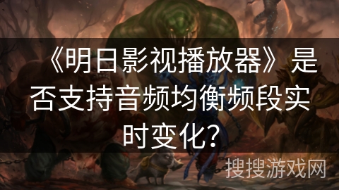 《明日影视播放器》是否支持音频均衡频段实时变化？