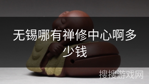 无锡哪有禅修中心啊多少钱