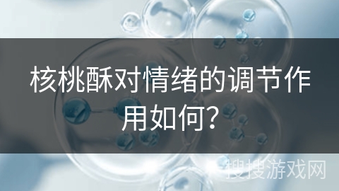 核桃酥对情绪的调节作用如何？