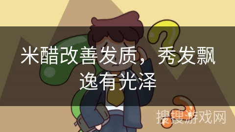 米醋改善发质，秀发飘逸有光泽