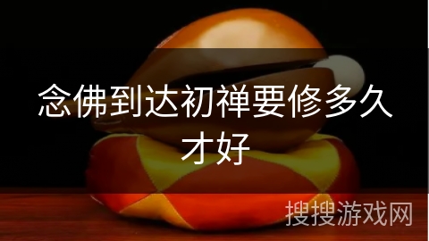 念佛到达初禅要修多久才好 念佛到达初禅要修多久才好