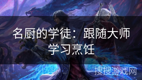 名厨的学徒:跟随大师学习烹饪 名厨的学徒:跟随大师学习烹饪