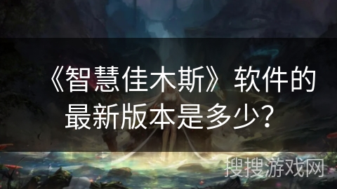 《智慧佳木斯》软件的最新版本是多少? 《智慧佳木斯》软件的最新版本是多少?