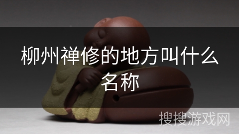 柳州禅修的地方叫什么名称 柳州禅修的地方叫什么名称