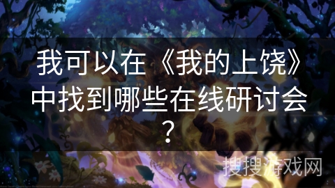 我可以在《我的上饶》中找到哪些在线研讨会? 我可以在《我的上饶》中找到哪些在线研讨会?