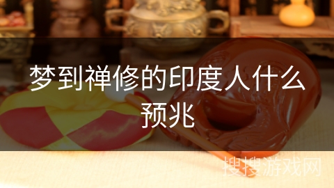 梦到禅修的印度人什么预兆 梦到禅修的印度人什么预兆