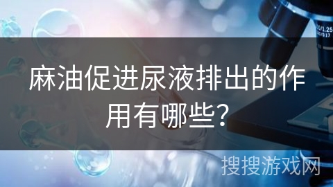 麻油促进尿液排出的作用有哪些？