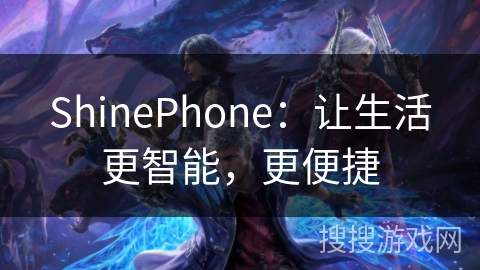 ShinePhone：让生活更智能，更便捷