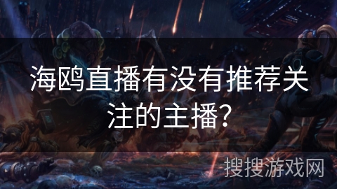 海鸥直播有没有推荐关注的主播？