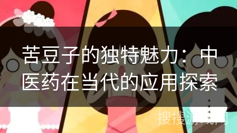 苦豆子的独特魅力：中医药在当代的应用探索