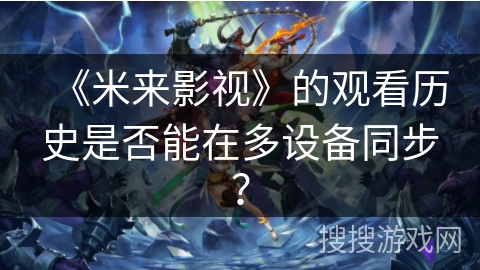《米来影视》的观看历史是否能在多设备同步？