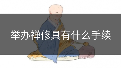举办禅修具有什么手续 举办禅修具有什么手续