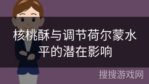 核桃酥与调节荷尔蒙水平的潜在影响