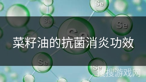 菜籽油的抗菌消炎功效