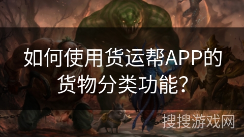 如何使用货运帮APP的货物分类功能? 如何使用货运帮APP的货物分类功能?