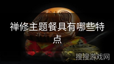 禅修主题餐具有哪些特点 禅修主题餐具有哪些特点