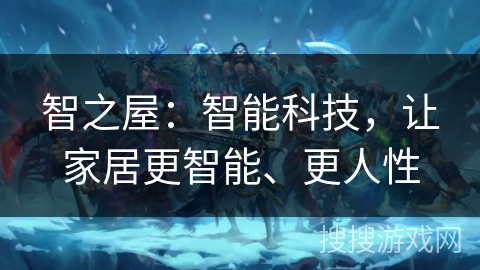 智之屋:智能科技,让家居更智能、更人性 智之屋:智能科技,让家居更智能、更人性