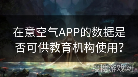 在意空气APP的数据是否可供教育机构使用？