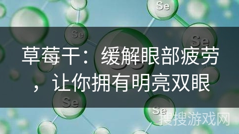 草莓干:缓解眼部疲劳,让你拥有明亮双眼