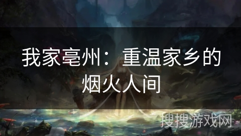 我家亳州:重温家乡的烟火人间 我家亳州:重温家乡的烟火人间