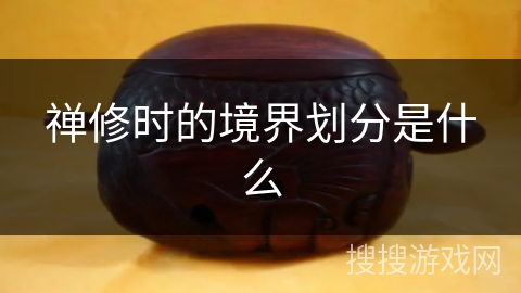 禅修时的境界划分是什么 禅修时的境界划分是什么