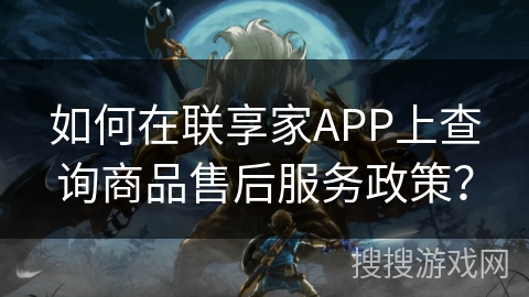 如何在联享家APP上查询商品售后服务政策? 如何在联享家APP上查询商品售后服务政策?