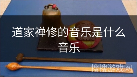 道家禅修的音乐是什么音乐 道家禅修的音乐是什么音乐