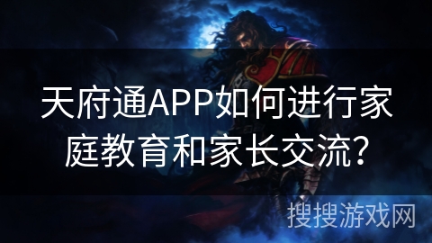 天府通APP如何进行家庭教育和家长交流？