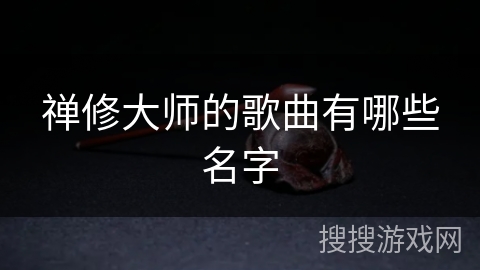 禅修大师的歌曲有哪些名字