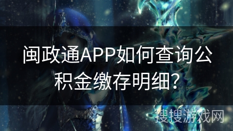 闽政通APP如何查询公积金缴存明细？