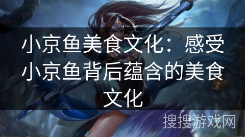 小京鱼美食文化:感受小京鱼背后蕴含的美食文化 小京鱼美食文化:感受小京鱼背后蕴含的美食文化